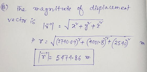 vector is (В the magnitude of displacement 181 x + y + ² noc + m √ (2740-09) + (400108) + (2546) 7)= 5474.86 m