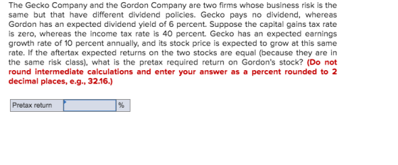 The Gecko Company and the Gordon Company are two firms whose business risk is the same but that have different dividend polic