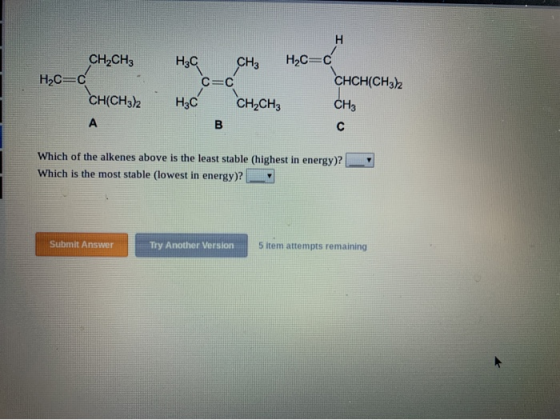 H3C CH2CH3 H2C=C CH(CH3)2 Ca CH3 H2C=C CHCH(CH3)2 CH2CH3 CH3 HEC Which of the alkenes above is the least stable (highest in