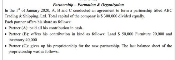 Partnership - Formation & Organization In the 1st of January 2020, A, B and C conducted an agreement to form a partnership ti