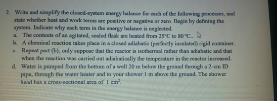 2. Write and simplify the closed-system energy balance for each of the following processes, and state whether heat and work t