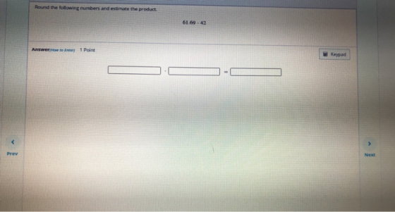 Round the following numbers and estimate the product. 61.69.42 Answer How to finder 1 Point Keypad Prey Next