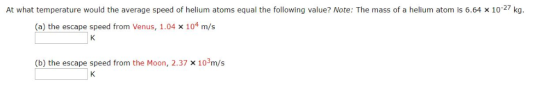 At what temperature would the average speed of helium atoms equal the following value? Note: The mass of a helium atom is 6.6