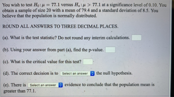 You wish to test Ho:u= 77.1 versus H :u > 77.1 at a significance level of 0.10. You obtain a sample of size 20 with a mean of