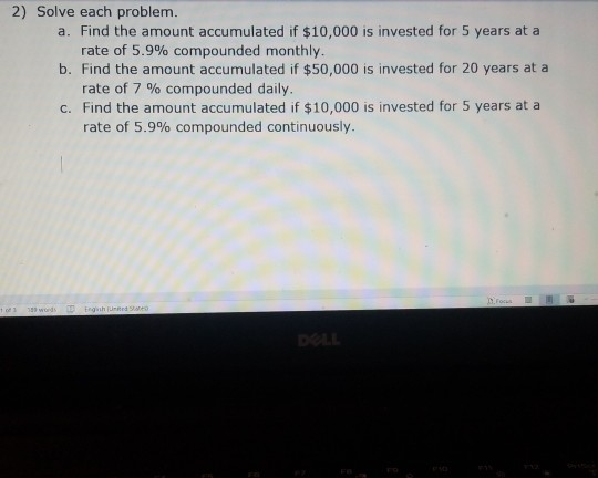 2) Solve each problem. a. Find the amount accumulated if $10,000 is invested for 5 years at a rate of 5.9% compounded monthly