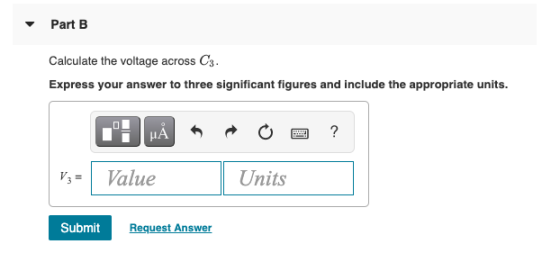 Part B Calculate the voltage across C3. Express your answer to three significant figures and include the appropriate units. Н