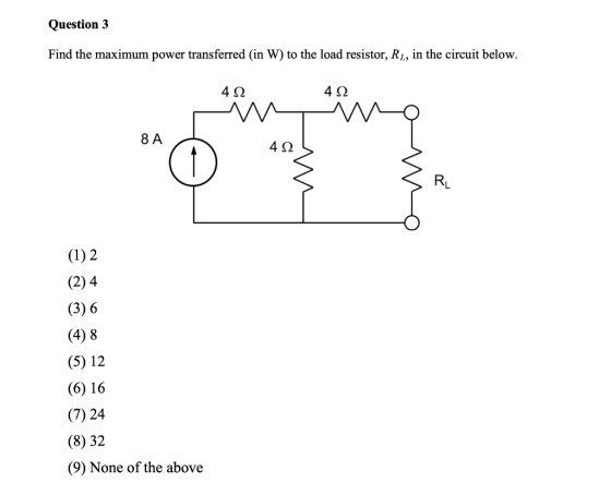 Question 3 Find the maximum power transferred (in W) to the load resistor, R1, in the circuit below. 422 422 8A (1) 2 (2)4 (3