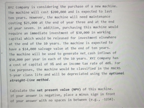 XYZ Company is considering the purchase of a new machine. The machine will cost $200,000 and is expected to last ten years. H