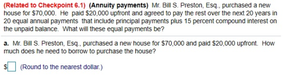 (Related to Checkpoint 6.1) (Annuity payments) Mr. Bill S. Preston, Esq. purchased a new house for $70,000. He paid $20,000 u