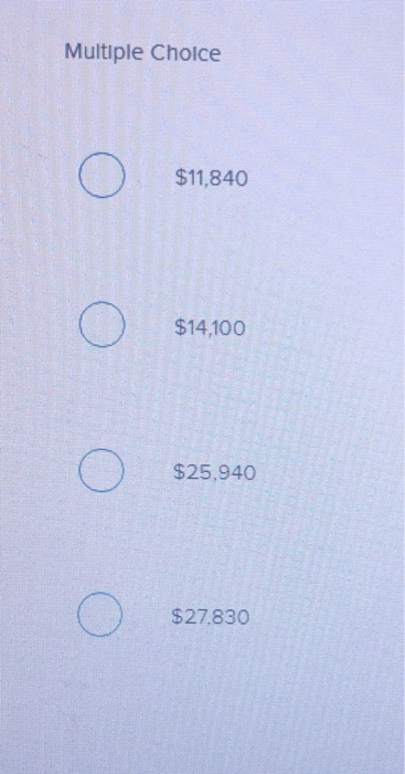 О $11,840 - О $14,100 О $25,940 О $27,830