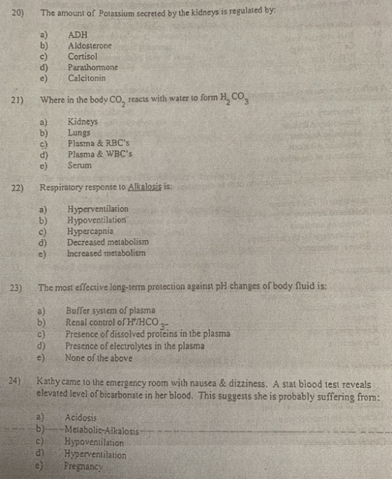 20) The amount of Potassium secreted by the kidneys is regulated by: a) ADH b) Aldosterone c) Cortisol d) Parathormone e) Cal