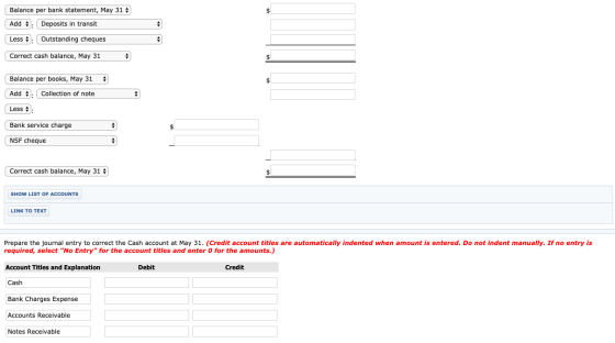 Balance per bank statement, May 31 Add : Deposits in transit Less : Outstanding cheques Correct cash balance, May 31 Balance