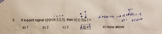 Ka. 3. If 4-point signal x[nl-(4,3,2,1), then xI ((-3))4] a)I b) 2 c) 3 Ed)at e) none above