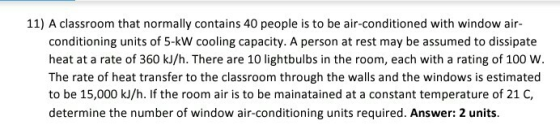 11) A classroom that normally contains 40 people is to be air-conditioned with window air- conditioning units of 5-kW cooling