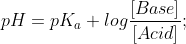 pH = pK_a+ log\frac{[Base]}{[Acid]};