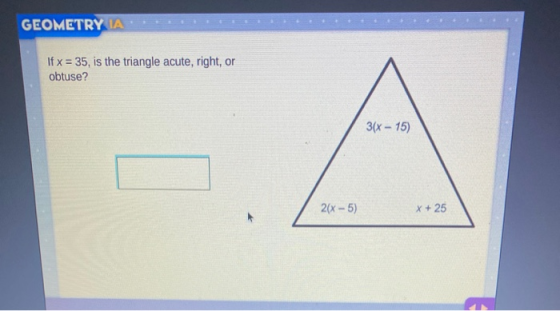 GEOMETRY IA If x = 35, is the triangle acute, right, or obtuse? 3(x - 15) 2(x - 5) X + 25