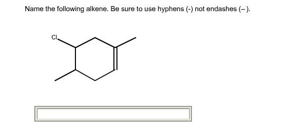 Name the following alkene. Be sure to use hyphens () not endashes (-) Cl