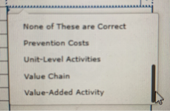 RRRRRR R RR None of These are Correct Prevention Costs Unit-Level Activities Value Chain Value-Added Activity