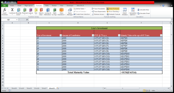 File Home Insert Page Layout﹁ Formulas Data Review View Developer Nitro Pro 5 EX Define Name calculate Now | ruse in Formula- E Trace Dependents φ Error Checking Insert Autosum Recently Financial Logical Text Date & Lookup & Math More Used - Time- Reterence - & Trig - FunctionsManager ECreate from SelectionRemove Arrows-Evaluate Formula Windo Options Function Library Defined Names Formula Auditing Calculation 118 Lisas Investment Amount of Contribution 2000 FVF @ 7% p.a. 1 1.07 (65-C4) 1 1.07 (65-C5 11.07 (65-C6) 11.0765-C7) =1 * 1.07(65-CS) 1 1.0765 11.07 (65-C10 1 Maturity Vaue at the age of 65 Years 20 21 E4 D4 E5*D5 -E6 D6 -E7 D7 -ES DS E9 D9 2000 2000 2000 2000 2000 2000 2000 2000 2000 2000 2000 23 25 26 27 28 C9) 1.07465-C11) =1+1.07(65-C12) -1 E10 D10 E11 D11 -E12 D12 -E13 D13 12 *1.07465-C13) 11.07(65-C14 11.07 65-C15) 11.07 (65-C16) 13 30 -E14 D14 -E15 D15 E16 D16 16 32 17 Total Maturity Value -SUM(F4:F16) 19 21 Sheet8 Sheet4 Sheets Sheet6 Sheet7 Sheet9 Ready lain 100% (︶