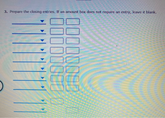 3. Prepare the closing entries. If an amount box does not require an entry, leave it blank. 0000000