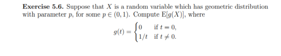 Exercise 5.6. Suppose that X is a random variable which has geometric distribution with parameter p, for some pe (0,1). Compu