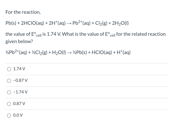 For the reaction, Pb(s) + 2HCIO(aq) + 2H+(aq) → Pb2+(aq) + Cl2(g) + 2H2O(1) the value of Eºcell is 1.74 V. What is the value