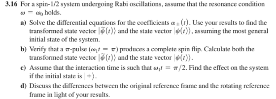 3.16 For a spin-1/2 system undergoing Rabi oscillations, assume that the resonance condition holds. a) Solve the differential