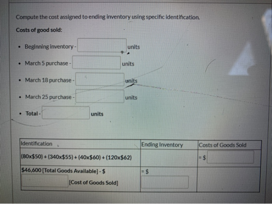 Compute the cost assigned to ending inventory using specific identification. Costs of good sold: • Beginning inventory- units