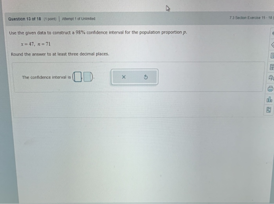 Question 13 of 18 (1 point) Attempt 1 of Unlimited 7.3 Section Exercise 15-18 Use the given data to construct a 98% confidenc