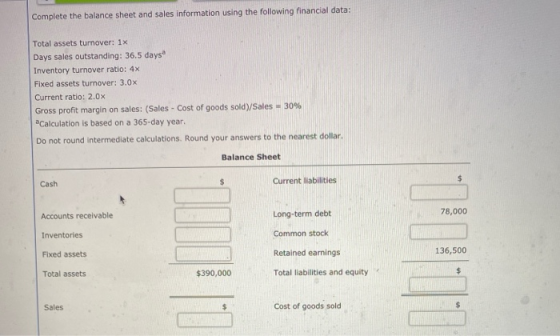 Complete the balance sheet and sales information using the following financial data: Total assets turnover: 1x Days sales out