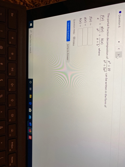 Question 6 2? +27 3 +52 can be written in the form of The partial fraction decomposition of f(x) (3) h(2) 22 +5 where f(x) =
