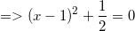 \small =>(x-1)^2+\frac{1}{2}=0