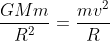 \frac{GMm}{R^{2}}=\frac{mv^{2}}{R}