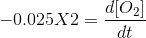 - 0.025 X 2 = \frac{d[O_{2}]}{dt}