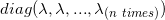 diag(\lambda,\lambda,...,\lambda_{(n\ times)})