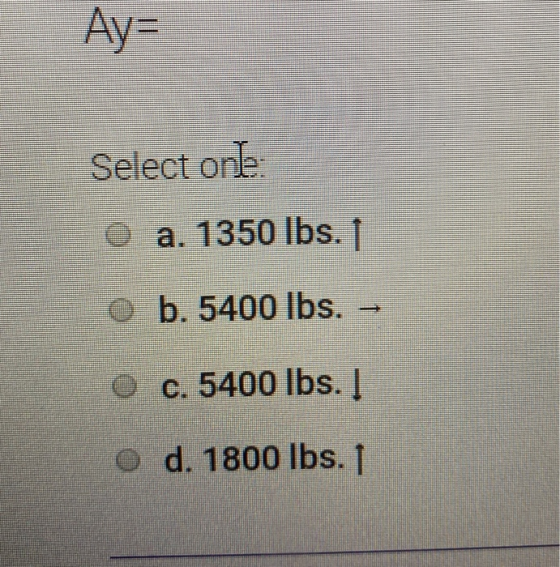 Select one O a. 1350 lbs. 1 b. 5400 lbs. c. 5400 lbs. I d. 1800 lbs. 1