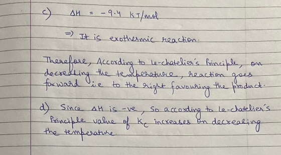 c) AH = -9.4 kJ/mol = It is exothermic reaction. Therefore, According to le-chateliers Binciple, on decreasing the temperatu