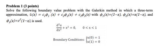 Problem 1 (3 points) Solve the following boundary value problem with the Galerkin method in which a three-term approximation,