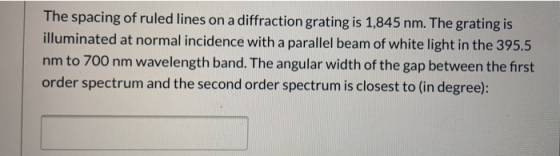 The spacing of ruled lines on a diffraction grating is 1,845 nm. The grating is illuminated at normal incidence with a parall
