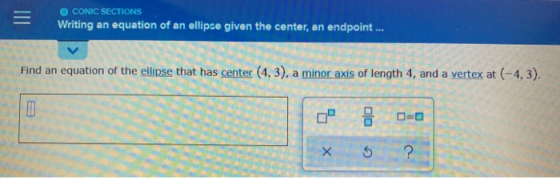 O CONIC SECTIONS Writing an equation of an ellipse given the center, an endpoint... Find an equation of the ellipse that has