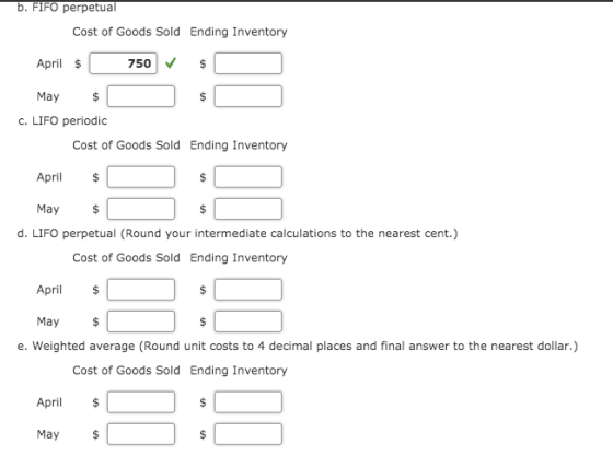 b. FIFO perpetual Cost of Goods Sold Ending Inventory April $ 750 $ May $ $ C. LIFO periodic Cost of Goods Sold Ending Invent