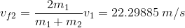 v_{f2}=\frac {2m_1}{m_1+m_2}v_1= 22.29885\: m/s