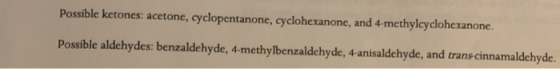 Possible ketones: acetone, cyclopentanone, cyclohexanone, and 4-methylcyclohexanone, Possible aldehydes: benzaldehyde, 4-meth
