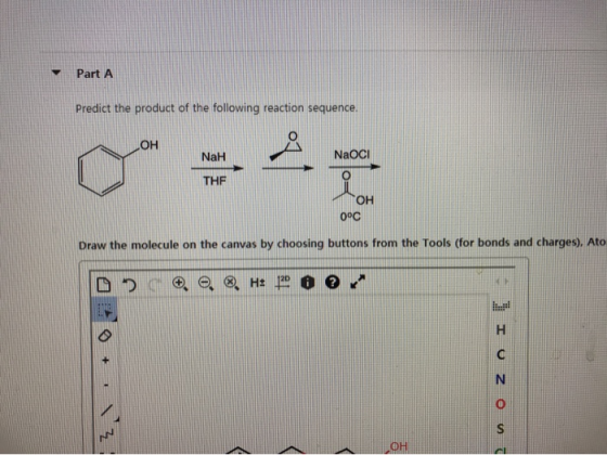 Part A Predict the product of the following reaction sequence. OH NaH NaOCI THE OH 0°C Draw the molecule on the canvas by cho