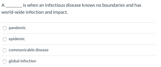 A__ is when an infectious disease knows no boundaries and has world-wide infection and impact. O pandemic epidemic communicab