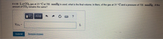14.90 L of Co, gas at 23°C at 785 mmHg is used, what is the final volume, in liters, of the gas at 31 Cand a pressure of 735