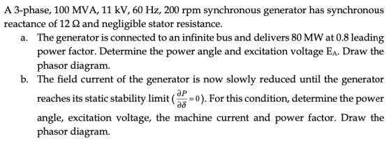 A 3-phase, 100 MVA, 11 kV, 60 Hz, 200 rpm synchronous generator has synchronous reactance of 12 2 and negligible stator resis