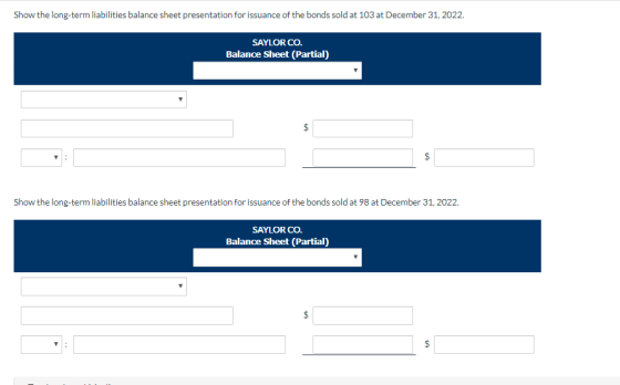 Show the long-term liabilities balance sheet presentation for issuance of the bonds sold at 103 at December 31, 2022. SAYLOR