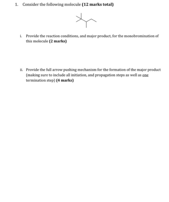 1. Consider the following molecule (12 marks total) i. Provide the reaction conditions, and major product, for the monobromin