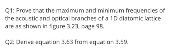 Q1: Prove that the maximum and minimum frequencies of the acoustic and optical branches of a 10 diatomic lattice are as shown